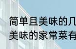 简单且美味的几种家常菜做法 简单且美味的家常菜有那几种做法