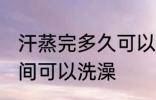 汗蒸完多久可以洗澡吗 汗蒸完多长时间可以洗澡