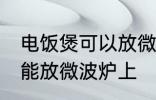 电饭煲可以放微波炉上吗 电饭煲能不能放微波炉上