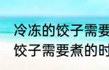 冷冻的饺子需要煮多久才能熟 冷冻的饺子需要煮的时间