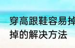 穿高跟鞋容易掉怎么办 穿高跟鞋容易掉的解决方法