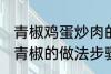 青椒鸡蛋炒肉的家常做法 肉片鸡蛋炒青椒的做法步骤