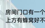 房间门口有一个蜂窝是什么兆头 门口上方有蜂窝好不好