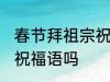 春节拜祖宗祝福语 你知道春节拜祖宗祝福语吗