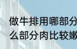 做牛排用哪部分肉比较嫩 做牛排用什么部分肉比较嫩